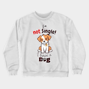 I'm Not Single, I Have A Dog Crewneck Sweatshirt